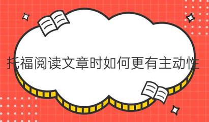托福阅读文章时如何更有主动性